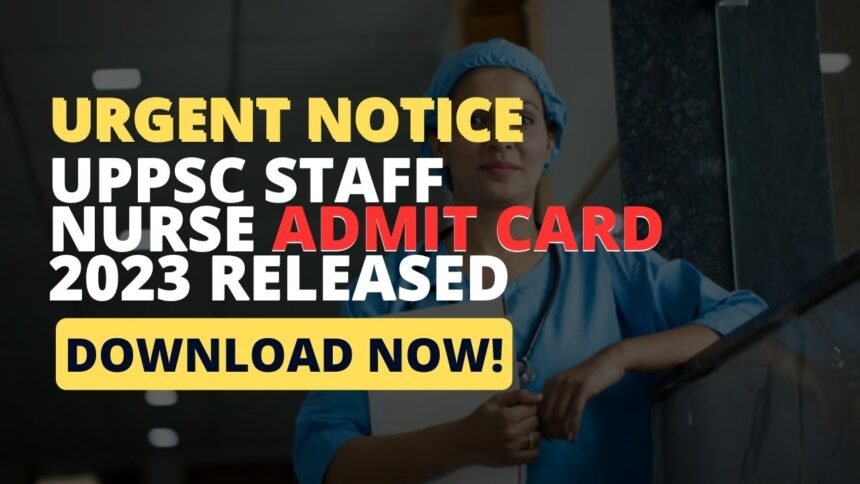 Download UPPSC Staff Nurse Admit Card 2023